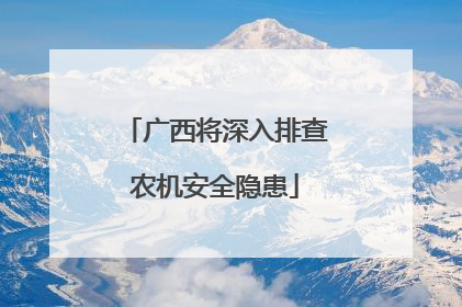 广西将深入排查农机安全隐患