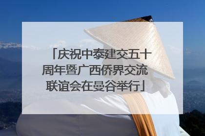 庆祝中泰建交五十周年暨广西侨界交流联谊会在曼谷举行