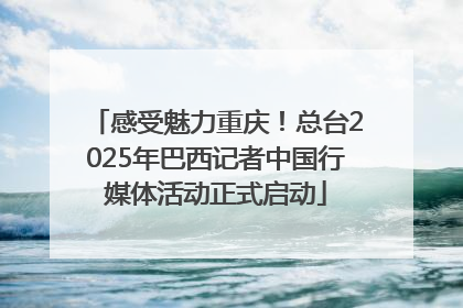 感受魅力重庆！总台2025年巴西记者中国行媒体活动正式启动