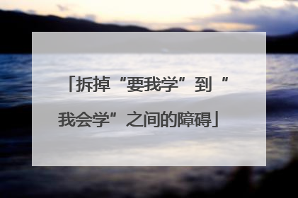拆掉“要我学”到“我会学”之间的障碍