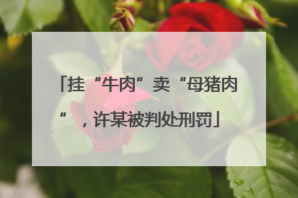 挂“牛肉”卖“母猪肉”，许某被判处刑罚