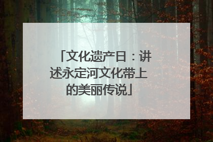 文化遗产日：讲述永定河文化带上的美丽传说