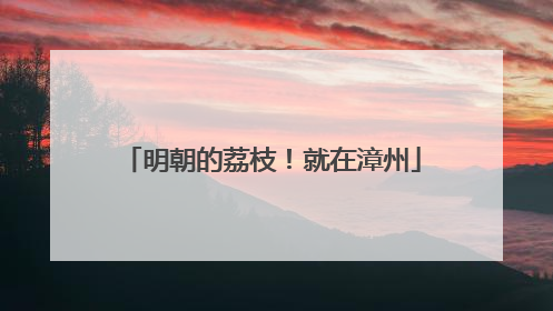 明朝的荔枝！就在漳州