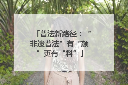 普法新路径：“非遗普法”有“颜”更有“料”