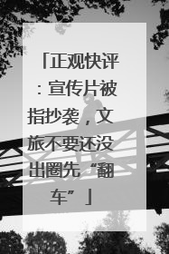 正观快评：宣传片被指抄袭，文旅不要还没出圈先“翻车”