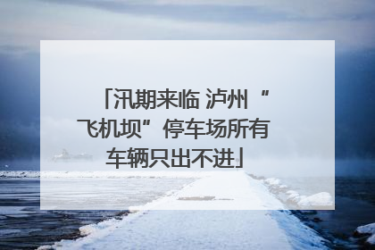 汛期来临 泸州“飞机坝”停车场所有车辆只出不进
