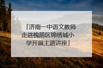 济南一中语文教师走进槐荫区锦绣城小学开展主题讲座