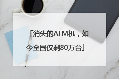 消失的ATM机，如今全国仅剩80万台