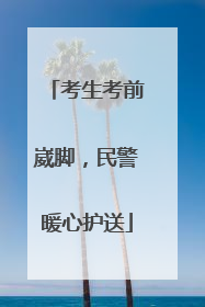 考生考前崴脚，民警暖心护送