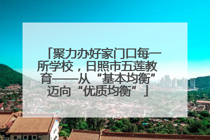 聚力办好家门口每一所学校，日照市五莲教育——从“基本均衡”迈向“优质均衡”