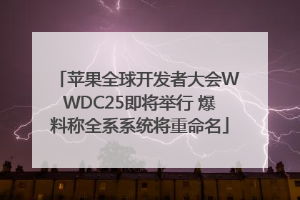 苹果全球开发者大会WWDC25即将举行 爆料称全系系统将重命名