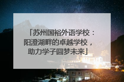 苏州国裕外语学校：阳澄湖畔的卓越学校，助力学子圆梦未来