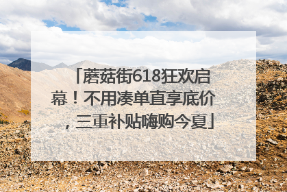 蘑菇街618狂欢启幕！不用凑单直享底价，三重补贴嗨购今夏