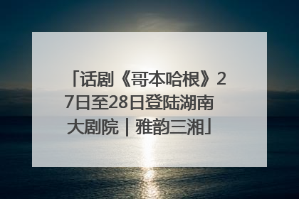 话剧《哥本哈根》27日至28日登陆湖南大剧院｜雅韵三湘