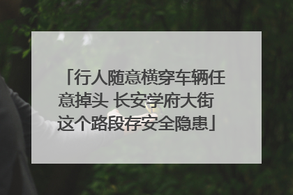 行人随意横穿车辆任意掉头 长安学府大街这个路段存安全隐患