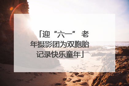 迎“六一” 老年摄影团为双胞胎记录快乐童年