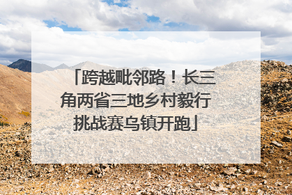 跨越毗邻路！长三角两省三地乡村毅行挑战赛乌镇开跑