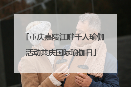 重庆嘉陵江畔千人瑜伽活动共庆国际瑜伽日