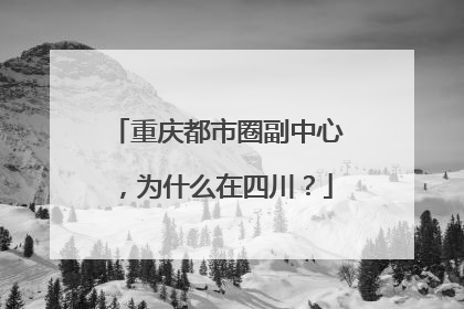 重庆都市圈副中心，为什么在四川？