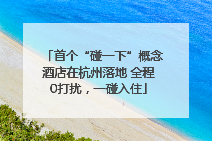 首个“碰一下”概念酒店在杭州落地 全程0打扰，一碰入住