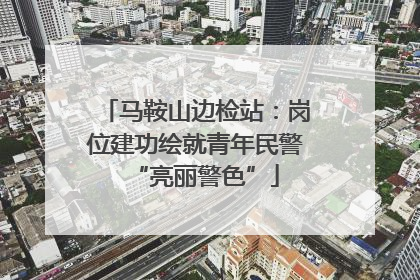 马鞍山边检站：岗位建功绘就青年民警“亮丽警色”
