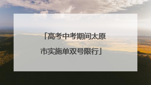 高考中考期间太原市实施单双号限行