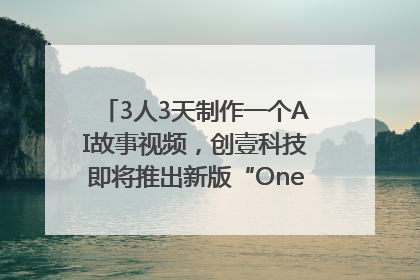 3人3天制作一个AI故事视频，创壹科技即将推出新版“OneStory”平台
