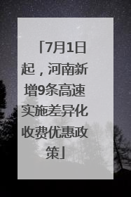 7月1日起，河南新增9条高速实施差异化收费优惠政策