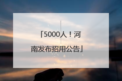 5000人！河南发布招用公告