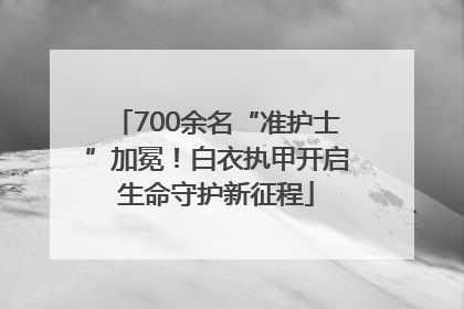 700余名“准护士”加冕！白衣执甲开启生命守护新征程