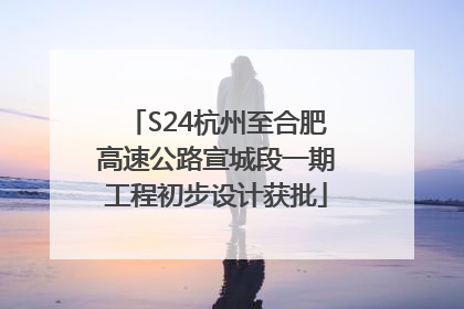 S24杭州至合肥高速公路宣城段一期工程初步设计获批